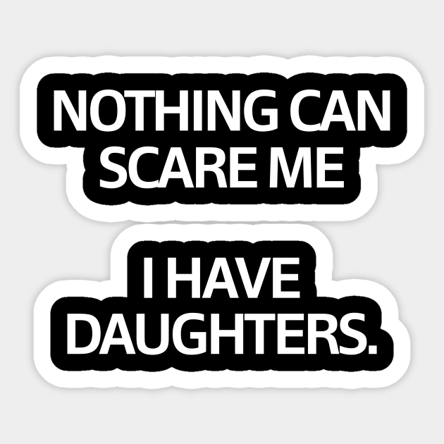 Nothing Can Scare Me ...I have Daughters Sticker by solsateez